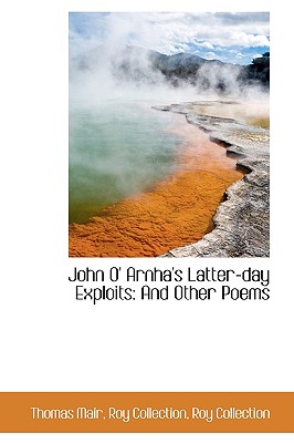 John O' Arnha's Latter-day Exploits: And Other Poems