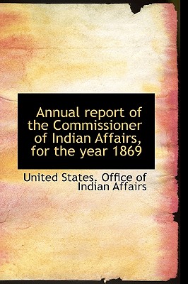 Annual Report of the Commissioner of Indian Affairs for the year 1869