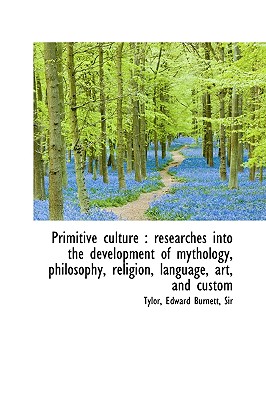 Primitive Culture: Researches into the Development of Mythology, Philosophy, Religion and Language Vol. II