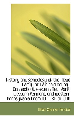 History and genealogy of the Mead family of Fairfield county, Connecticut, eastern New York Image for History and genealogy of the Mead family of Fairfield county, Connecticut, eastern New York