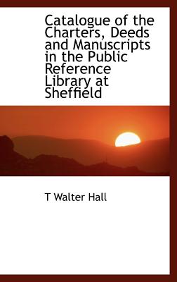 Catalogue of the Charters, Deeds and Manuscripts in the Public Reference Library at Sheffield