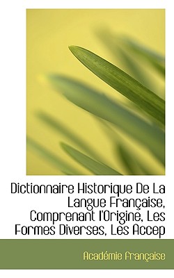 Dictionnaire Historique De La Langue Française, Comprenant l'Origine, Les Formes Diverses, Les Accep Image for Dictionnaire Historique De La Langue Française, Comprenant l'Origine, Les Formes Diverses, Les Accep