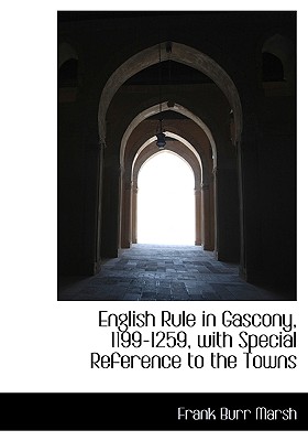 English Rule in Gascony, 1199-1259, with Special Reference to the Towns