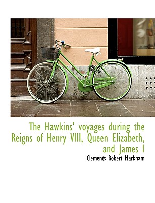 The Hawkins' voyages during the Reigns of Henry VIII, Queen Elizabeth, and James I Image for The Hawkins' voyages during the Reigns of Henry VIII, Queen Elizabeth, and James I