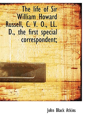 The life of Sir William Howard Russell, C. V. O., LL. D., the first special correspondent;