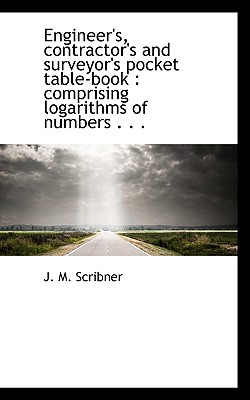Engineer's, Contractor's and Surveyor's Pocket Table-book: Comprising Logarithms of Numbers