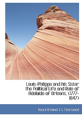 Louis-Philippe and his Sister the Political Life and Role of Adelaide of Orleans, (1777-1847)