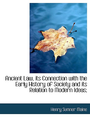 Ancient Law, its Connection with the Early History of Society and its Relation to Modern Ideas;