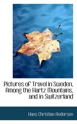 Pictures of Travel in Sweden, Among the Hartz Mountains, and in Switzerland