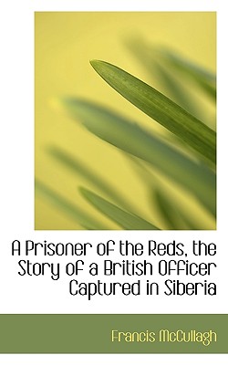 A Prisoner of the Reds, the Story of a British Officer Captured in Siberia