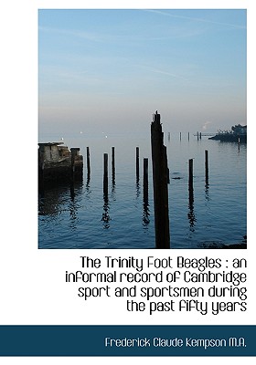 The Trinity Foot Beagles: An Informal Record of Cambridge Sport and Sportsmen During the Past Fifty