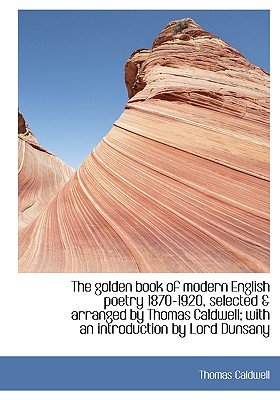 The Golden Book of Modern English Poetry 1870-1920, Selected & Arranged by Thomas Caldwell; With an