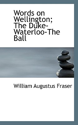 Words on Wellington; The Duke-Waterloo-The Ball