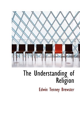 The Understanding of Religion Brewster, Edwin Tenney