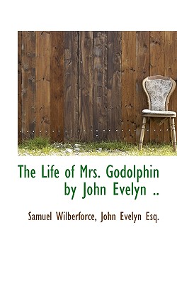 The Life of Mrs. Godolphin by John Evelyn .