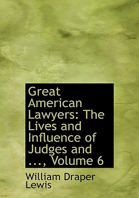 Great American Lawyers: The Lives and Influence of Judges and ., Volume 6