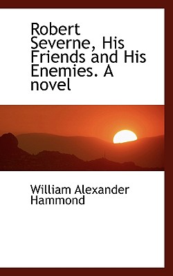 Robert Severne, His Friends and His Enemies. A novel