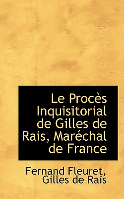 Le Procs Inquisitorial de Gilles de Rais, Marchal de France (French Edition)