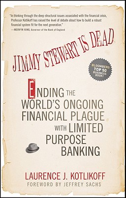 Jimmy Stewart Is Dead: Ending the World's Ongoing Financial Plague with Limited Purpose Banking