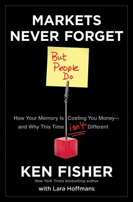 Markets Never Forget (But People Do): How Your Memory Is Costing You Moneyand Why This Time Isn't Different