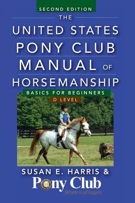 United States Pony Club Manual of Horsemanship: Basics for Beginners/D Level
