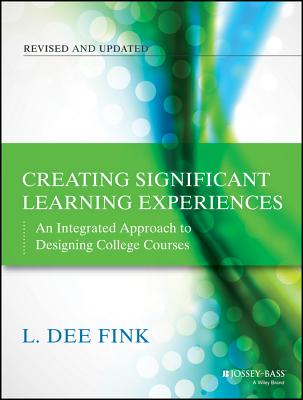 Creating Significant Learning Experiences: An Integrated Approach to Designing College Courses, Revised and Updated (Jossey-Bass Higher and Adult Education) [Paperback] Fink, L. Dee