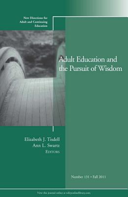 Adult Education and the Pursuit of Wisdom: New Directions for Adult and Continuing Education, Number 131 (J-B ACE Single Issue Adult & Continuing Education)