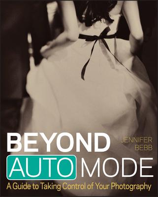 Image for Beyond Auto Mode: A Guide to Taking Control of Your Photography Beyond Auto Mode: A Guide to Taking Control of Your Photography