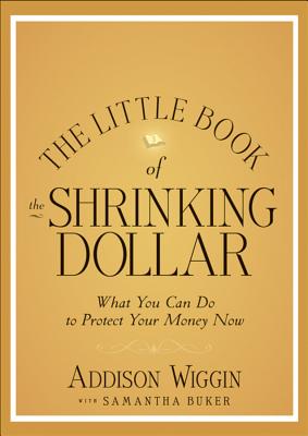 The Little Book of the Shrinking Dollar: What You Can Do to Protect Your Money Now