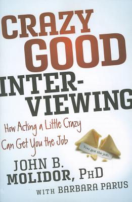 Image for Crazy Good Interviewing: How Acting A Little Crazy Can Get You The Job