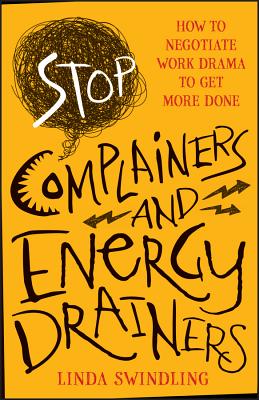 Image for Stop Complainers and Energy Drainers: How to Negotiate Work Drama to Get More Done Stop Complainers and Energy Drainers: How to Negotiate Work Drama to Get More Done