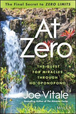 At Zero: The Final Secrets to 'Zero Limits' The Quest for Miracles Through Hooponopono