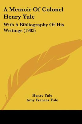 A Memoir Of Colonel Henry Yule: With A Bibliography Of His Writings (1903)