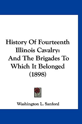 History of Fourteenth Illinois Cavalry: And the Brigades to Which It Belonged (1898)