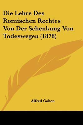 Die Lehre Des Romischen Rechtes Von Der Schenkung Von Todeswegen (1878) (German Edition)