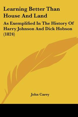 Learning Better Than House And Land: As Exemplified In The History Of Harry Johnson And Dick Hobson (1824)