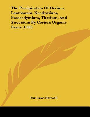 The Precipitation Of Cerium, Lanthanum, Neodymium, Praseodymium, Thorium, And Zirconium By Certain Organic Bases (1903)