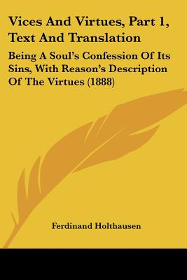 Vices And Virtues, Part 1, Text And Translation: Being A Soul's Confession Of Its Sins, With Reason's Description Of The Virtues (1888)