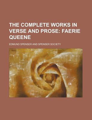 The Complete Works in Verse and Prose; Faerie Queene