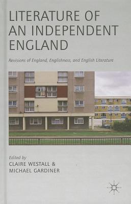 Literature of an Independent England: Revisions of England, Englishness and English Literature
