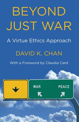 Image for Beyond Just War: A Virtue Ethics Approach Beyond Just War: A Virtue Ethics Approach