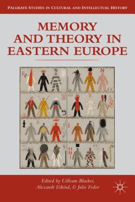 Memory and Theory in Eastern Europe (Palgrave Studies in Cultural and Intellectual History)