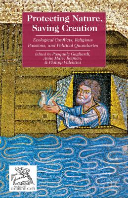 Protecting Nature, Saving Creation: Ecological Conflicts, Religious Passions, and Political Quandaries [Hardcover] Gagliardi, Pasquale; Valentini, Philipp and Reijnen, A.