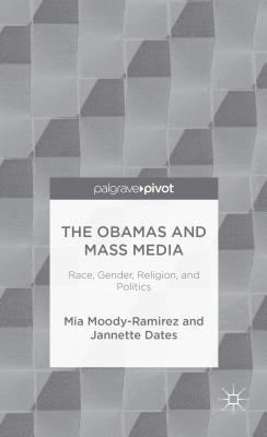 The Obamas and Mass Media: Race, Gender, Religion, and Politics (Palgrave Pivot)