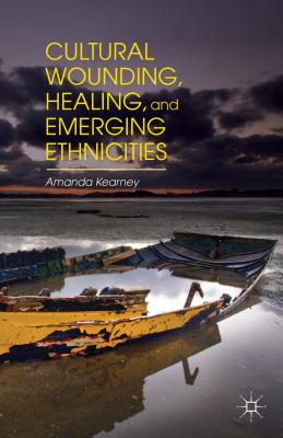 Cultural Wounding, Healing, and Emerging Ethnicities [Hardcover] Kearney, A.