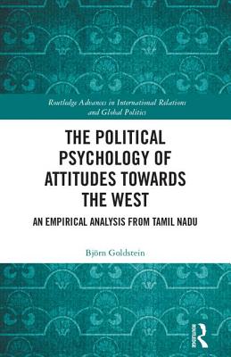 The Political Psychology of Attitudes towards the West: An Empirical Analysis from Tamil Nadu (Routledge Advances in International Relations and Global Politics)