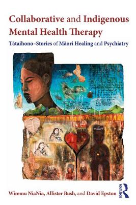 Collaborative and Indigenous Mental Health Therapy: T?taihono ? Stories of M?ori Healing and Psychiatry (Writing Lives: Ethnographic Narratives) Image for Collaborative and Indigenous Mental Health Therapy: T?taihono ? Stories of M?ori Healing and Psychiatry (Writing Lives: Ethnographic Narratives)