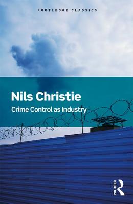 Crime Control As Industry: Towards Gulags, Western Style (Routledge Classics)