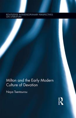 Milton and the Early Modern Culture of Devotion: Bodies at Prayer (Routledge Interdisciplinary Perspectives on Literature) [Hardcover] Tsentourou, Naya