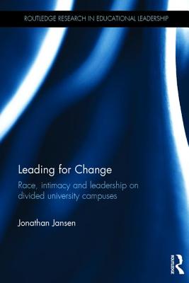 Leading for Change: Race, intimacy and leadership on divided university campuses (Routledge Research in Educational Leadership)